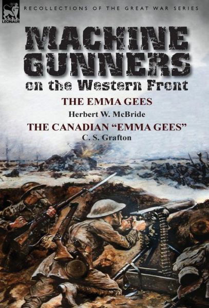 Cover for Herbert Wes McBride · Machine Gunners on the Western Front: The Emma Gees by Herbert W. McBride &amp; the Canadian Emma Gees by C. S. Grafton (Hardcover Book) (2014)