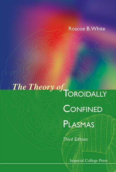 Cover for White, Roscoe B (Princeton Univ, Usa) · The Theory Of Toroidally Confined Plasmas (Hardcover Book) [Third, 3 Revised edition] (2014)
