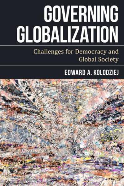 Governing Globalization: Challenges for Democracy and Global Society - Edward A. Kolodziej - Books - Rowman & Littlefield International - 9781783487639 - May 2, 2016