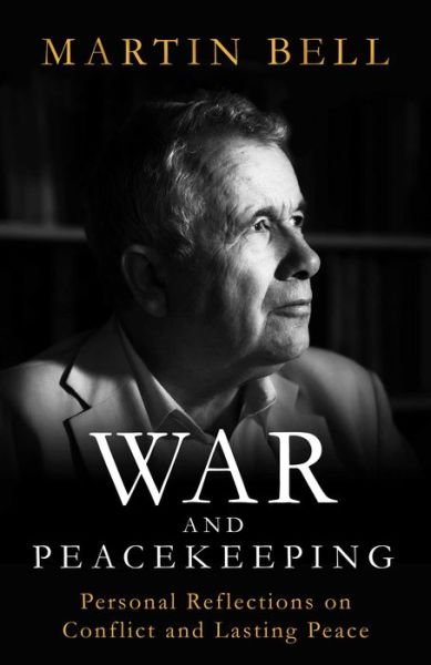 Cover for Martin Bell · War and Peacekeeping: Personal Reflections on Conflict and Lasting Peace (Gebundenes Buch) (2020)