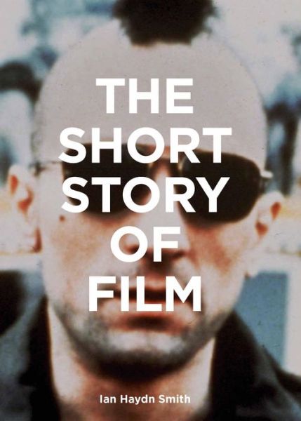 Cover for Ian Haydn Smith · The Short Story of Film: A Pocket Guide to Key Genres, Films, Techniques and Movements (Paperback Book) (2020)