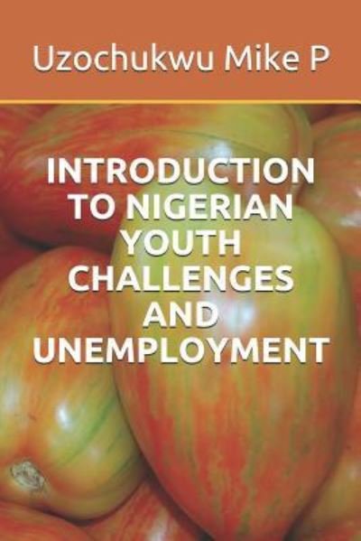 Cover for Uzochukwu Mike P · Introduction to Nigerian Youth Challenges and Unemployment (Paperback Book) (2018)