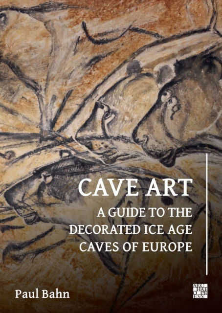 Cave Art: A Guide to the Decorated Ice Age Caves of Europe - Paul Bahn - Books - Archaeopress - 9781803277639 - May 16, 2024