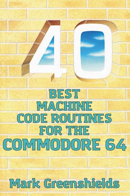Cover for Mark Greenshields · 40 Best Machine Code Routines for the Commodore 64 - Retro Reproductions (Paperback Book) (2023)