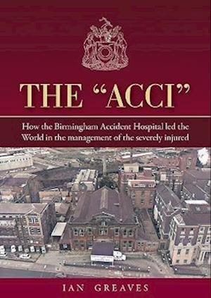 Cover for Ian Greaves · The &quot;Acci&quot;: How the Birmingham Accident Hospital Led the World in the Management of the Severely Injured (Hardcover Book) (2023)