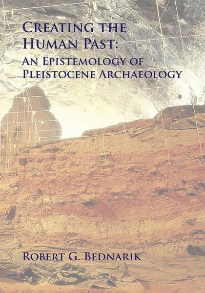 Cover for Robert G. Bednarik · Creating the Human Past: An Epistemology of Pleistocene Archaeology (Paperback Book) (2013)
