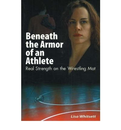 Lisa Whitsett · Beneath the Armor of an Athlete: Real Strength on the Wrestling Mat (Taschenbuch) (2003)