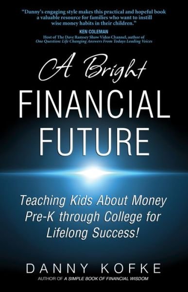 A Bright Financial Future: Teaching Kids About Money Pre-k Through College for Lifelong Success - Danny Kofke - Books - Wyatt-MacKenzie Publishing - 9781939288639 - September 1, 2014