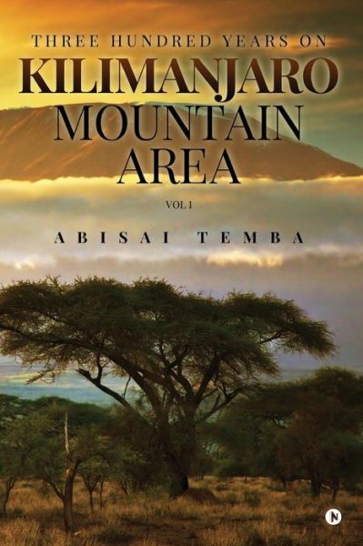 Cover for Abisai Temba · Three Hundred Years on Kilimanjaro Mountain Area Vol 1 (Paperback Book) (2016)