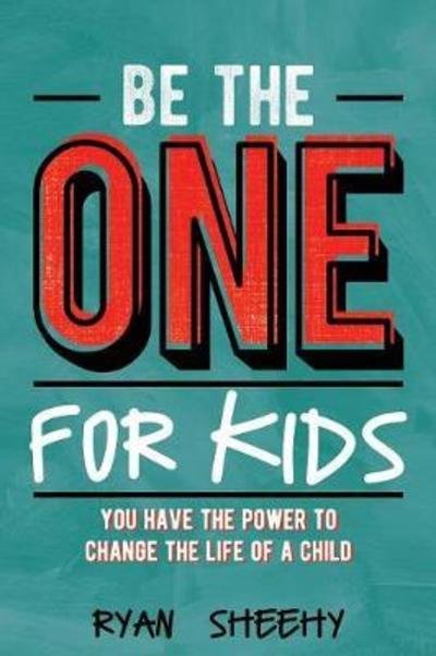 Cover for Ryan Sheehy · Be the One for Kids: You Have the Power to Change the Life of a Child (Paperback Book) (2018)