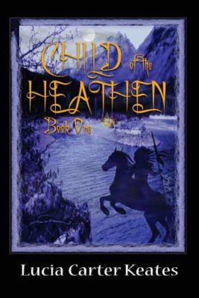 Child of the Heathen - Lucia Carter Keates - Books - Createspace Independent Publishing Platf - 9781974036639 - July 28, 2017