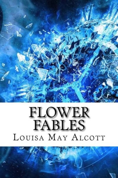 Flower Fables - Louisa May Alcott - Books - Createspace Independent Publishing Platf - 9781974346639 - August 8, 2017