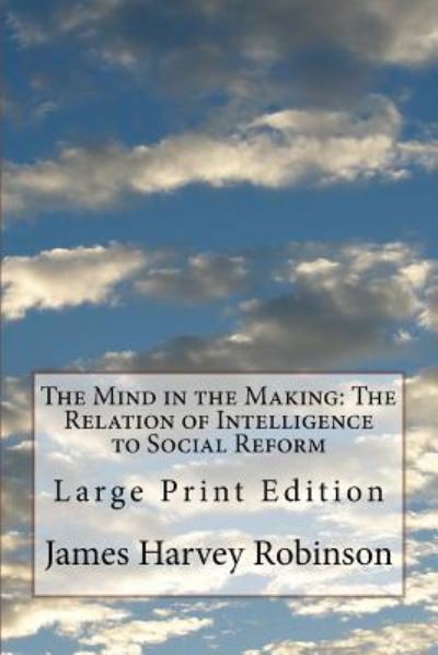 The Mind in the Making - James Harvey Robinson - Książki - Createspace Independent Publishing Platf - 9781978124639 - 10 października 2017