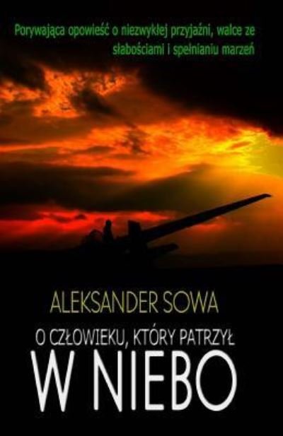 Cover for Aleksander Sowa · O Czlowieku, Ktory Patrzyl W Niebo (Paperback Book) (2018)