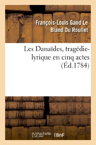Cover for Du Roullet-f-l · Les Danaides, Tragedie-lyrique en Cinq Actes Representee Pour La Premiere Fois (Taschenbuch) (2013)