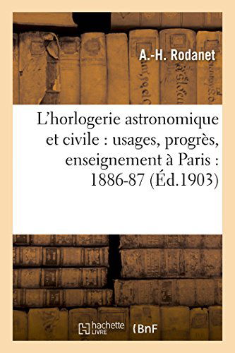 Cover for Rodanet-a-h · L'horlogerie Astronomique et Civile: Ses Usages, Ses Progrès, Son Enseignement À Paris : 1886-1887 (Pocketbok) [French edition] (2014)