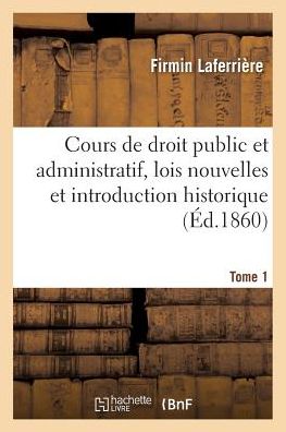 Cover for Firmin Laferriere · Cours de Droit Public Et Administratif, Les Lois Nouvelles Et Introduction Historique. Tome 1 - Sciences Sociales (Paperback Book) (2016)
