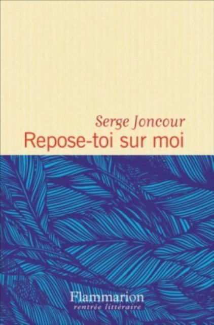 Repose-toi sur moi (Prix Interallie 2016) - Serge Joncour - Kirjat - Editions Flammarion - 9782081306639 - keskiviikko 17. elokuuta 2016