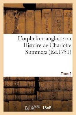 L'Orpheline Angloise Ou Histoire de Charlotte Summers. Tome 2 - Sarah Fielding - Bücher - Hachette Livre - BNF - 9782329264639 - 2019