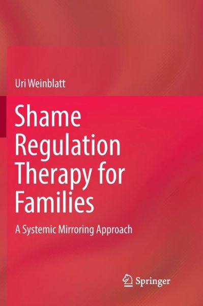 Cover for Uri Weinblatt · Shame Regulation Therapy for Families: A Systemic Mirroring Approach (Paperback Book) [Softcover reprint of the original 1st ed. 2018 edition] (2019)