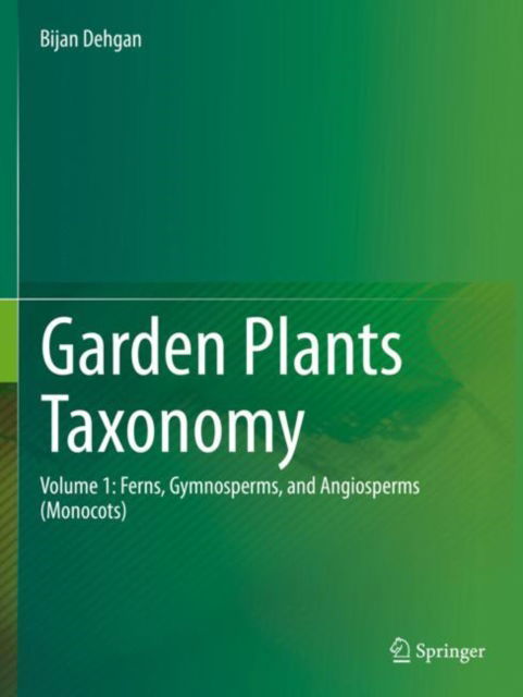 Cover for Bijan Dehgan · Garden Plants Taxonomy: Volume 1: Ferns, Gymnosperms, and Angiosperms (Monocots) (Paperback Book) [2022 edition] (2024)