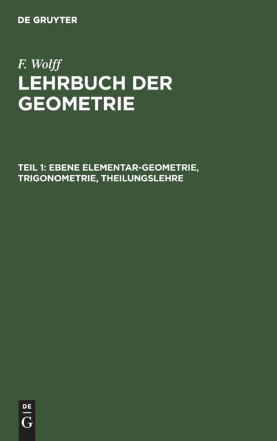 Ebene Elementar-Geometrie, Trigonometrie, Theilungslehre - F. Wolff - Other - de Gruyter GmbH, Walter - 9783112423639 - December 13, 1901