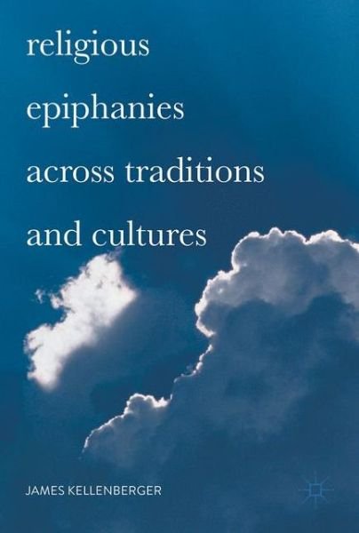 Cover for James Kellenberger · Religious Epiphanies Across Traditions and Cultures (Gebundenes Buch) [1st ed. 2017 edition] (2017)