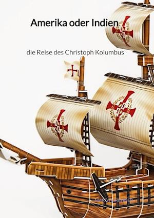 Cover for Marta Kirchner · Amerika oder Indien - die Reise des Christoph Kolumbus (Book) (2023)