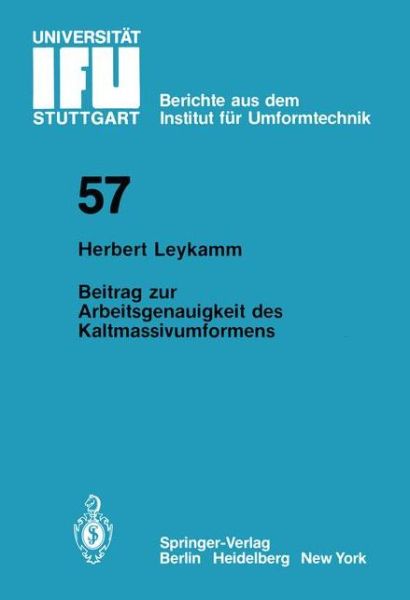 Cover for H. Leykamm · Beitrag Zur Arbeitsgenauigkeit Des Kaltmassivumformens - Ifu - Berichte Aus Dem Institut Fur Umformtechnik Der Universitat Stuttgart (Paperback Book) [German edition] (1980)