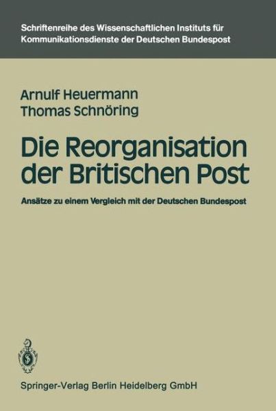 Cover for Arnulf Heuermann · Die Reorganisation Der Britischen Post: Ansatze Zu Einem Vergleich Mit Der Deutschen Bundespost - Schriftenreihe Des Wissenschaftlichen Instituts Fur Kommunik (Paperback Book) [German edition] (1985)