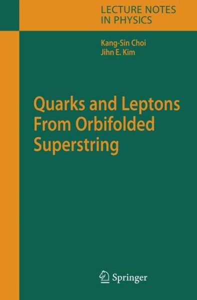 Cover for Kang-Sin Choi · Quarks and Leptons From Orbifolded Superstring - Lecture Notes in Physics (Hardcover Book) [2006 edition] (2006)