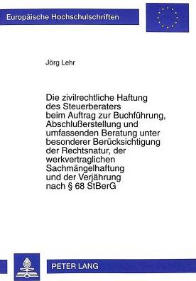 Cover for Joerg Lehr · Die Zivilrechtliche Haftung Des Steuerberaters Beim Auftrag Zur Buchfuehrung, Abschlusserstellung Und Umfassenden Beratung Unter Besonderer Beruecksichtigung Der Rechtsnatur, Der Werkvertraglichen Sachmaengelhaftung Und Der Verjaehrung Nach 68 Stberg: Nac (Paperback Book) (1999)