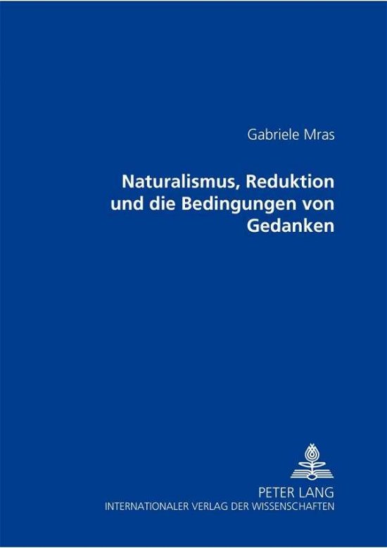 Cover for Mras, Gabriele (Vienna University of Economics and Business, Austria) · Naturalismus, Reduktion Und Die Bedingungen Von Gedanken (Taschenbuch) [German edition] (2002)