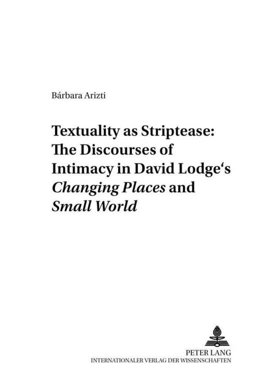 Cover for Barbara Arizti · Textuality as Striptease: The Discourses of Intimacy in David Lodge's Changing Places and Small World - Anglo-Amerikanische Studien - Anglo-American Studies (Paperback Book) (2002)
