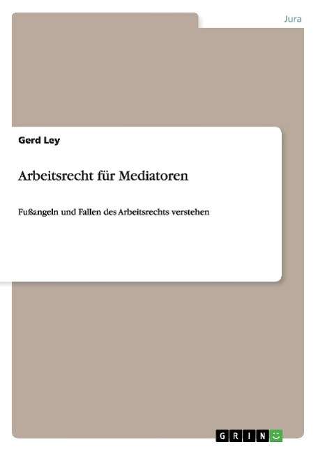 Cover for Gerd Ley · Arbeitsrecht fur Mediatoren: Fussangeln und Fallen des Arbeitsrechts verstehen (Paperback Book) [German edition] (2014)