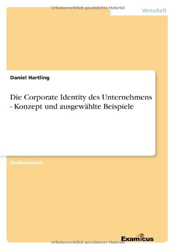 Die Corporate Identity des Unternehmens - Konzept und ausgewahlte Beispiele - Daniel Hartling - Książki - Examicus Verlag - 9783656992639 - 21 marca 2012