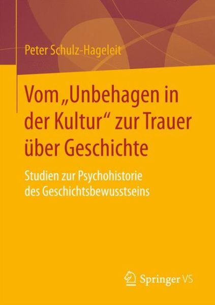 Cover for Peter Schulz-Hageleit · Vom &quot;unbehagen in Der Kultur&quot; Zur Trauer UEber Geschichte: Studien Zur Psychohistorie Des Geschichtsbewusstseins (Paperback Book) [1. Aufl. 2016 edition] (2016)
