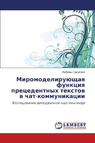 Cover for Lyubov' Gritsenko · Miromodeliruyushchaya Funktsiya Pretsedentnykh Tekstov V Chat-kommunikatsii: Issledovanie Diskursivnoy Kartiny Mira (Paperback Bog) [Russian edition] (2012)