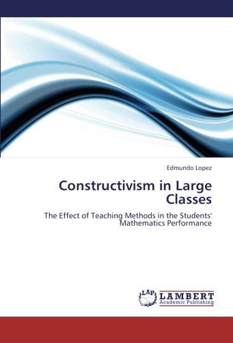 Cover for Edmundo Lopez · Constructivism in Large Classes: the Effect of Teaching Methods  in the Students' Mathematics Performance (Paperback Book) (2012)
