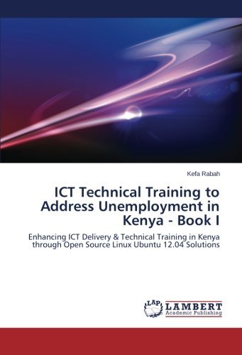 Cover for Kefa Rabah · Ict Technical Training to Address Unemployment in Kenya - Book I: Enhancing Ict Delivery &amp; Technical Training in Kenya Through Open Source Linux Ubuntu 12.04 Solutions (Pocketbok) (2014)