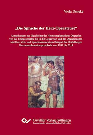 Cover for Viola Deneke · Die Sprache der Herz-Operateure. Anmerkungen zur Geschichte der Herztransplantations-Operation von der Frühgeschichte bis in die Gegenwart und das Operationsprotokoll als Zeit- und Sprachdokument am Beispiel der Heidelberger Herztransplantationsprotokolle (Paperback Book) (2018)