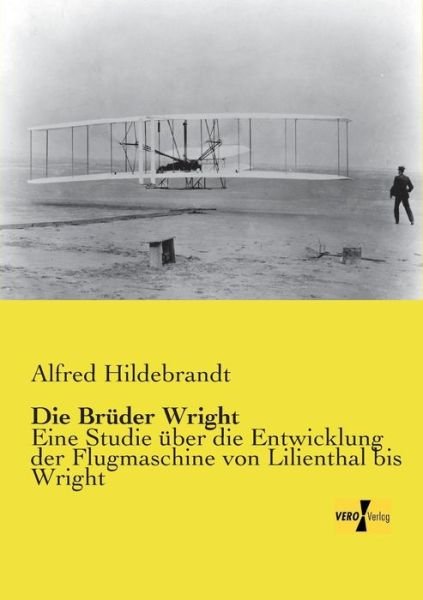 Cover for Alfred Hildebrandt · Die Bruder Wright: Eine Studie uber die Entwicklung der Flugmaschine von Lilienthal bis Wright (Paperback Book) [German edition] (2019)