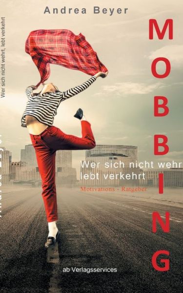 Cover for Andrea Beyer · Mobbing? Wer sich nicht wehrt, lebt verkehrt: Mobbing am Arbeitsplatz - Ein Motivations-Ratgeber (Paperback Book) (2020)