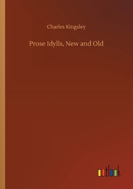 Cover for Charles Kingsley · Prose Idylls, New and Old (Taschenbuch) (2020)