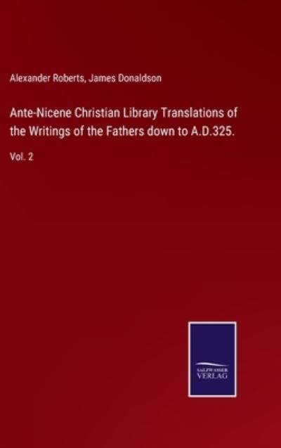 Cover for Alexander Roberts · Ante-Nicene Christian Library Translations of the Writings of the Fathers down to A.D.325. (Hardcover Book) (2022)