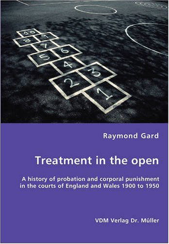 Cover for Raymond Gard · Treatment in the Open- a History of Probation and Corporal Punishment in the Courts of England and Wales 1900 to 1950 (Paperback Book) (2007)