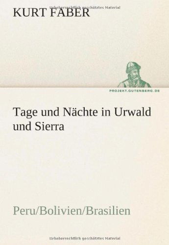 Cover for Kurt Faber · Tage Und Nächte in Urwald Und Sierra: Peru / Bolivien / Brasilien (Tredition Classics) (German Edition) (Paperback Book) [German edition] (2012)