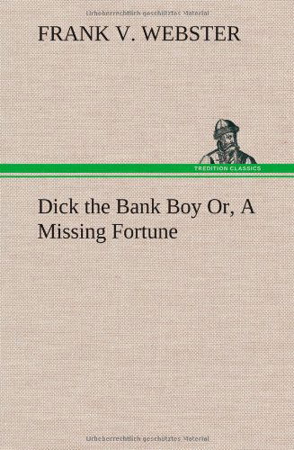 Dick the Bank Boy Or, a Missing Fortune - Frank V. Webster - Books - TREDITION CLASSICS - 9783849196639 - January 15, 2013