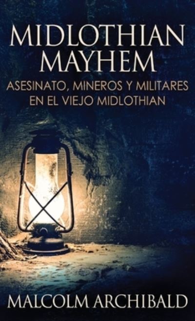 Cover for Malcolm Archibald · Midlothian Mayhem - Asesinato, mineros y militares en el viejo Midlothian (Gebundenes Buch) (2021)