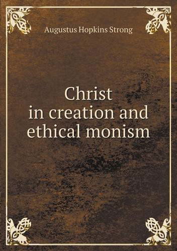 Cover for Augustus Hopkins Strong · Christ in Creation and Ethical Monism (Paperback Book) (2013)